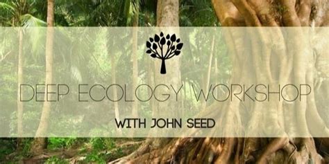 25Th 27Th Nov Deep Ecology Workshop With John Seed Yarra Junction 25Th 27Th Nov Deep Ecology Workshop With John Seed Yarra Junction