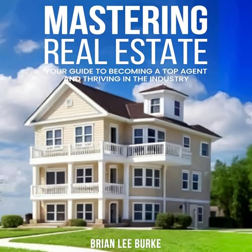 Mastering Real Estate Your Guide To Becoming A Top Agent And Thriving Mastering Real Estate Your Guide To Becoming A Top Agent And Thriving