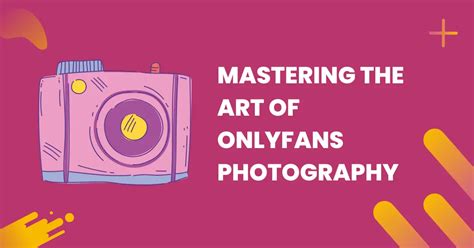 Mastering The Art Of Onlyfans Photography Tips And Tricks From Top Mastering The Art Of Onlyfans Photography Tips And Tricks From Top